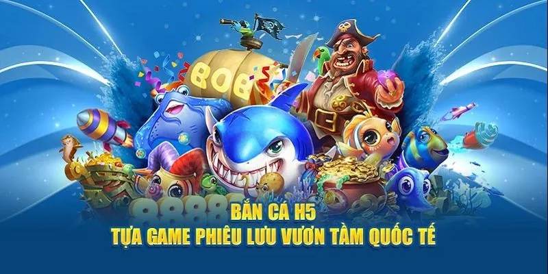 Bắn cá H5 chắc chắn là gợi ý hoàn hảo nhất dành cho bạn