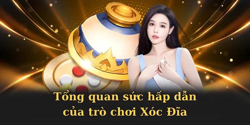 Tổng quan sức hấp dẫn của trò chơi Xóc Đĩa