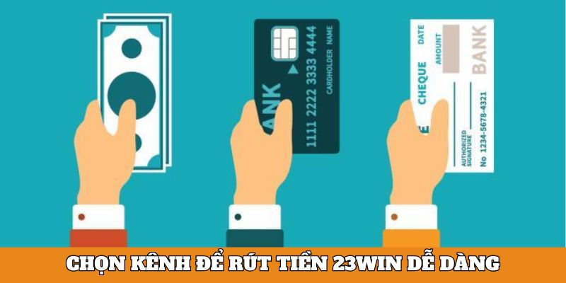 Chọn kênh để rút tiền 23Win dễ dàng