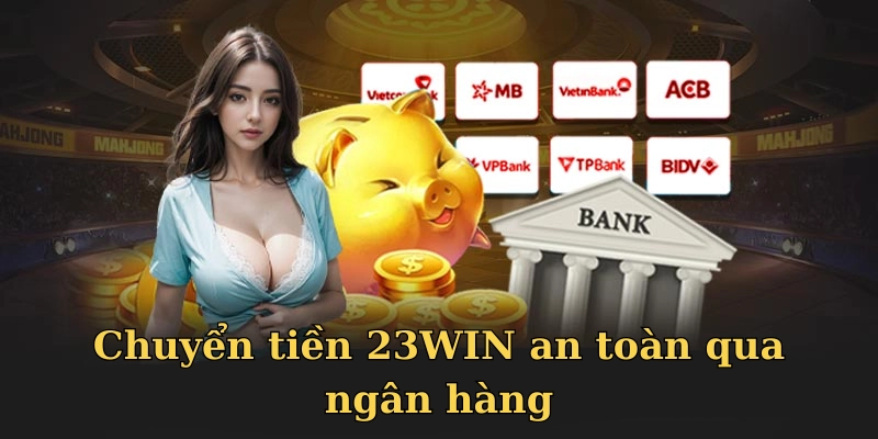 Giao dịch tăng vốn 23WIN tiện lợi qua ngân hàng